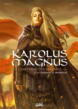 Couverture de la BD Karolus Magnus l'empereur des barbares T02 - La trahison de Brunhilde de Martin eden - Editions Soleil